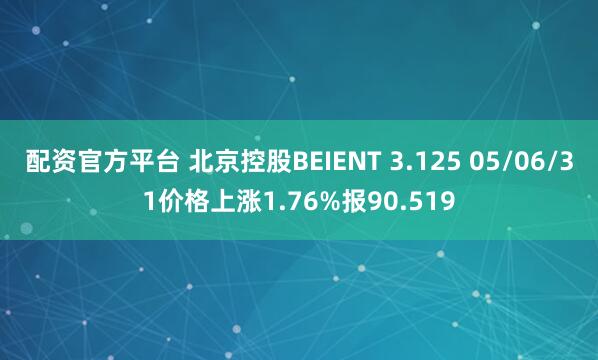 配资官方平台 北京控股BEIENT 3.125 05/06/31价格上涨1.76%报90.519